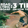 Off-Road Electric Longboard: 3 Tips on How to Ride