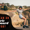 Where Can an Electric Skateboard Take You?