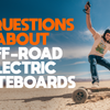 10 Most Common Questions About Off-Road Electric Skateboards