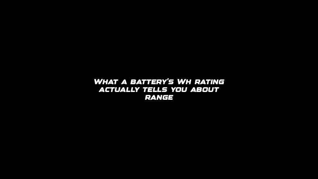 What a battery's Wh rating actually tells you about range
